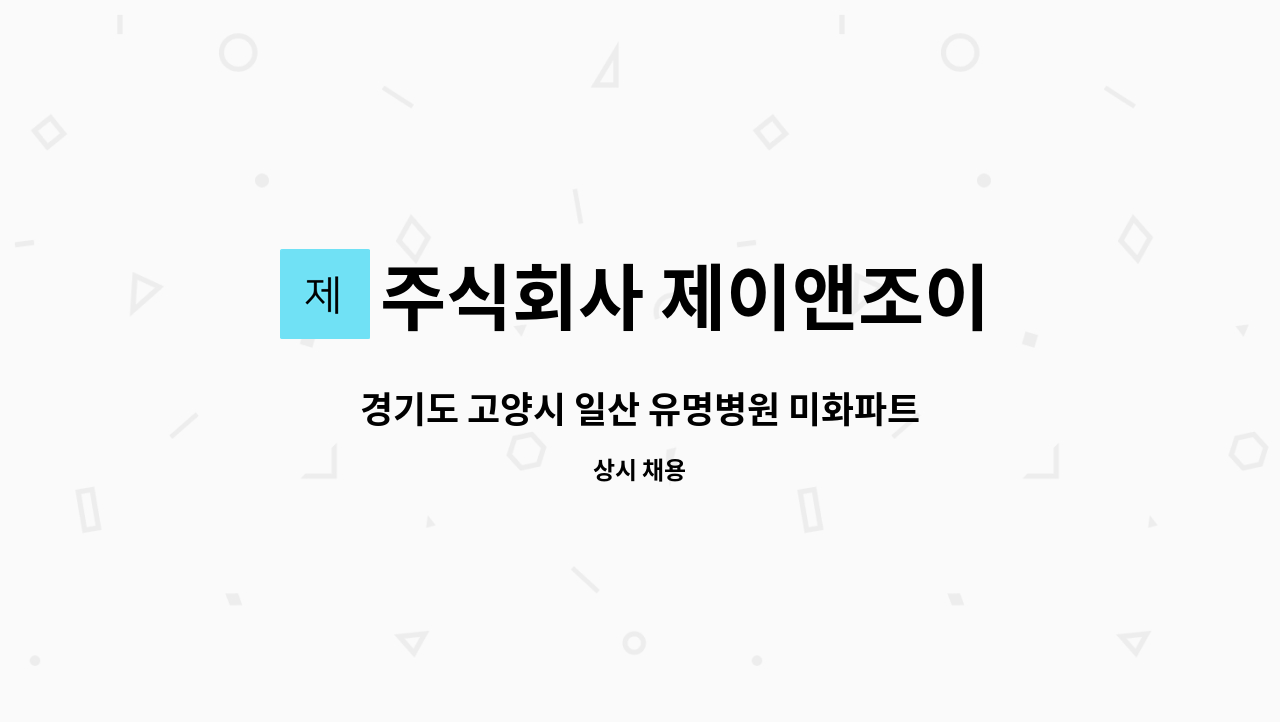 주식회사 제이앤조이 - 경기도 고양시 일산 유명병원 미화파트 정규직 모집 : 채용 메인 사진 (더팀스 제공)