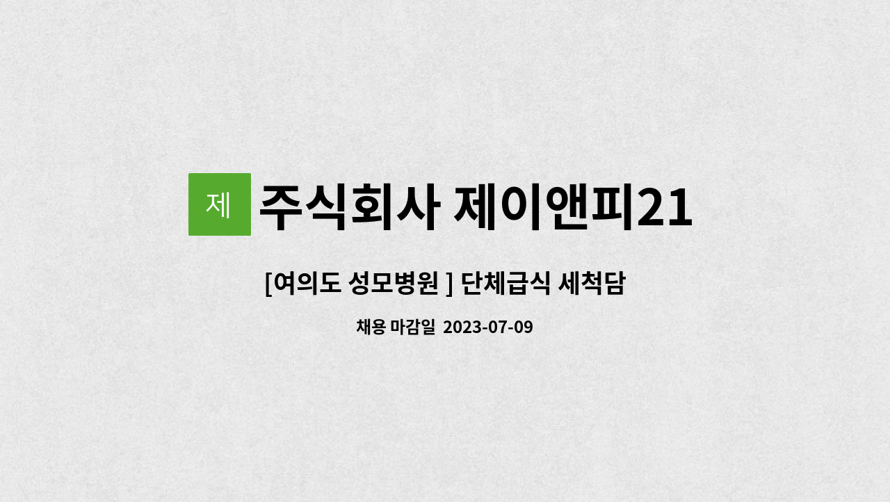 주식회사 제이앤피21 - [여의도 성모병원 ] 단체급식 세척담당(주5일/토,일 휴무) : 채용 메인 사진 (더팀스 제공)