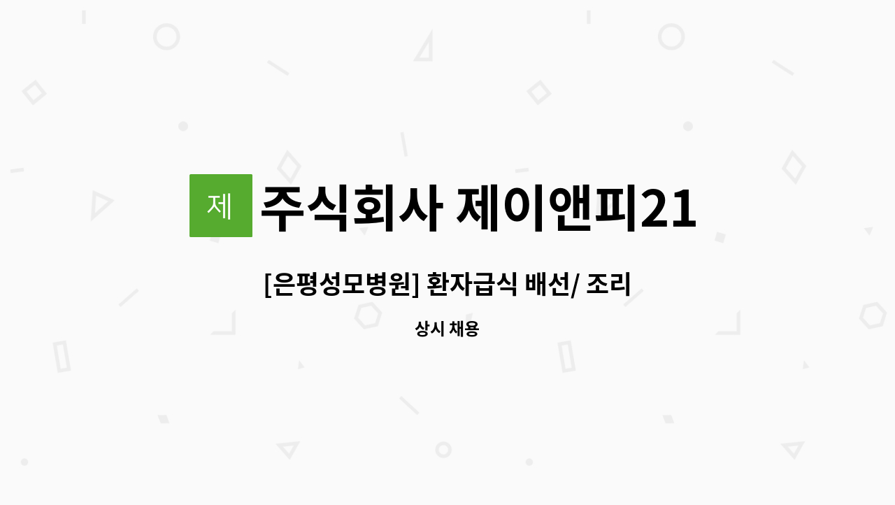 주식회사 제이앤피21 - [은평성모병원] 환자급식 배선/ 조리원 채용(주5일/ 월280만원 이상) : 채용 메인 사진 (더팀스 제공)