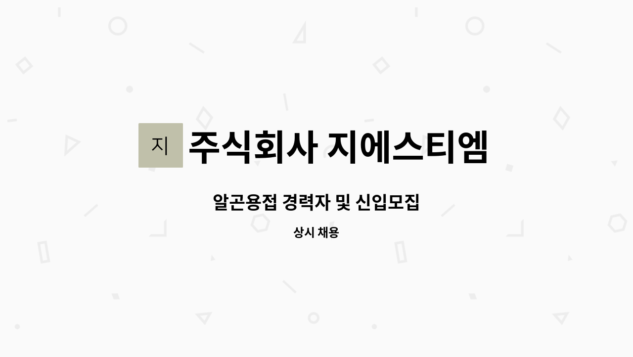 주식회사 지에스티엠 - 알곤용접 경력자 및 신입모집 : 채용 메인 사진 (더팀스 제공)