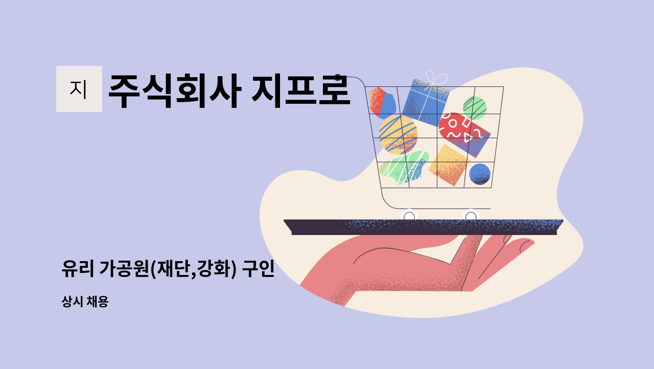 주식회사 지프로 - 유리 가공원(재단,강화) 구인 : 채용 메인 사진 (더팀스 제공)