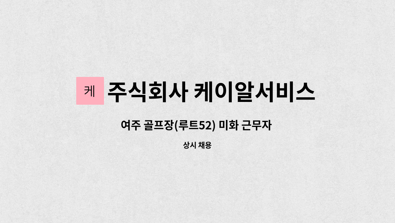 주식회사 케이알서비스 - 여주 골프장(루트52) 미화 근무자 채용 : 채용 메인 사진 (더팀스 제공)