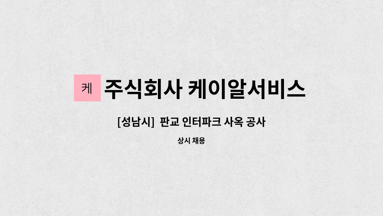 주식회사 케이알서비스 - [성남시]  판교 인터파크 사옥 공사현장 격일제 경비원 2명 구인 : 채용 메인 사진 (더팀스 제공)