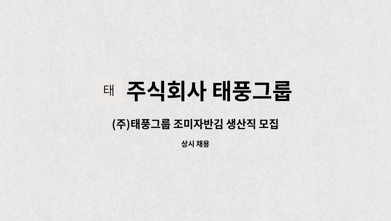 주식회사 태풍그룹 - (주)태풍그룹 조미자반김 생산직 모집 : 채용 메인 사진 (더팀스 제공)