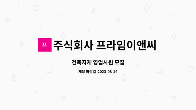 주식회사 프라임이앤씨 - 건축자재 영업사원 모집 : 채용 메인 사진 (더팀스 제공)