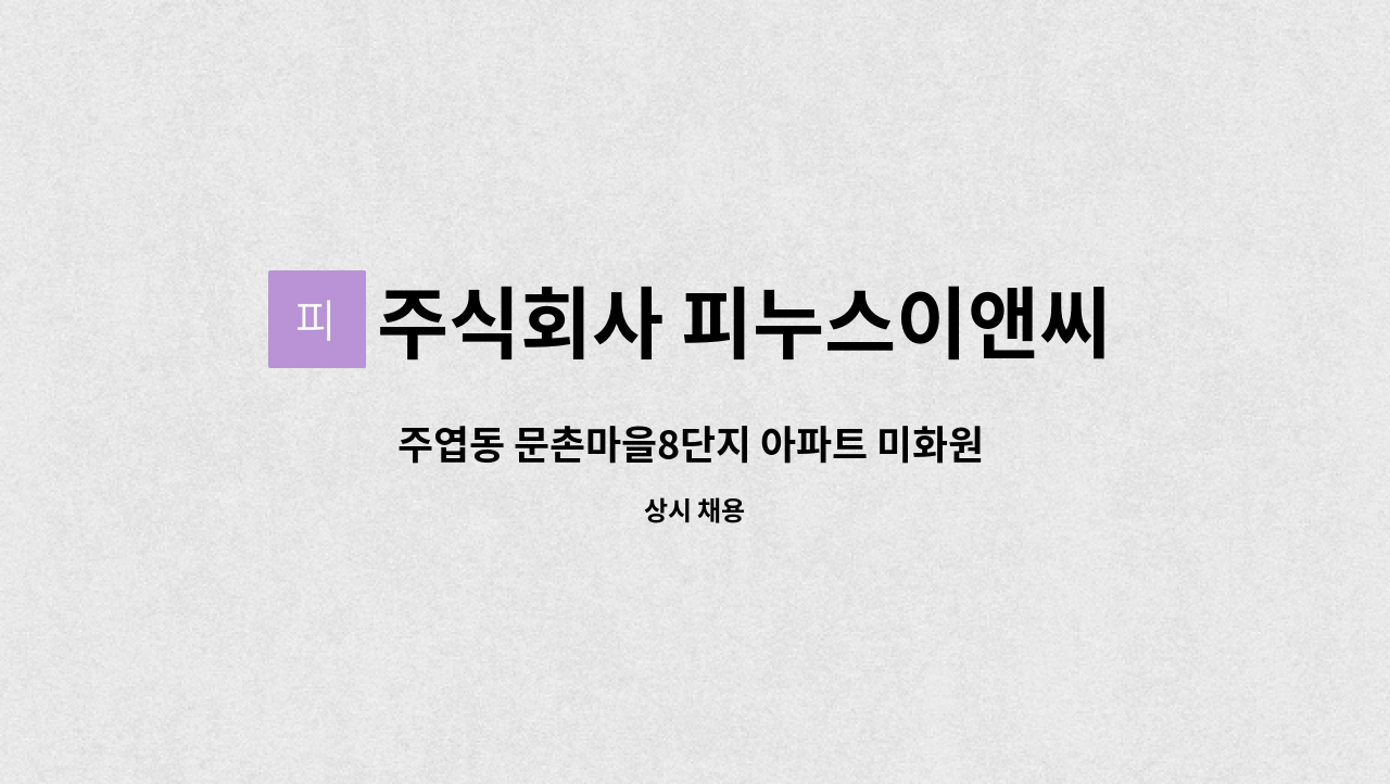 주식회사 피누스이앤씨 - 주엽동 문촌마을8단지 아파트 미화원 모집 : 채용 메인 사진 (더팀스 제공)
