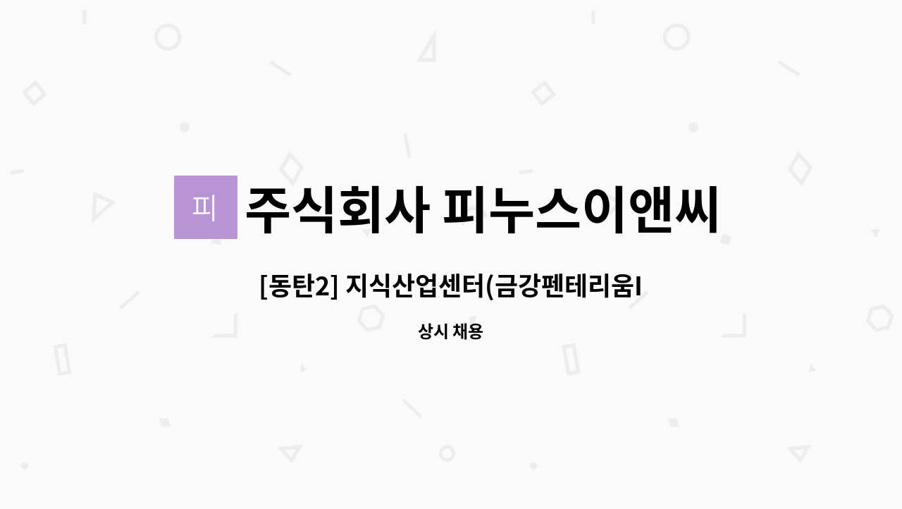 주식회사 피누스이앤씨 - [동탄2] 지식산업센터(금강펜테리움IX타워) 미화원 모집 : 채용 메인 사진 (더팀스 제공)
