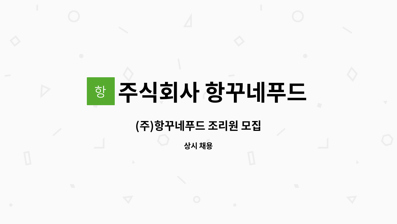 주식회사 항꾸네푸드 - (주)항꾸네푸드 조리원 모집 : 채용 메인 사진 (더팀스 제공)