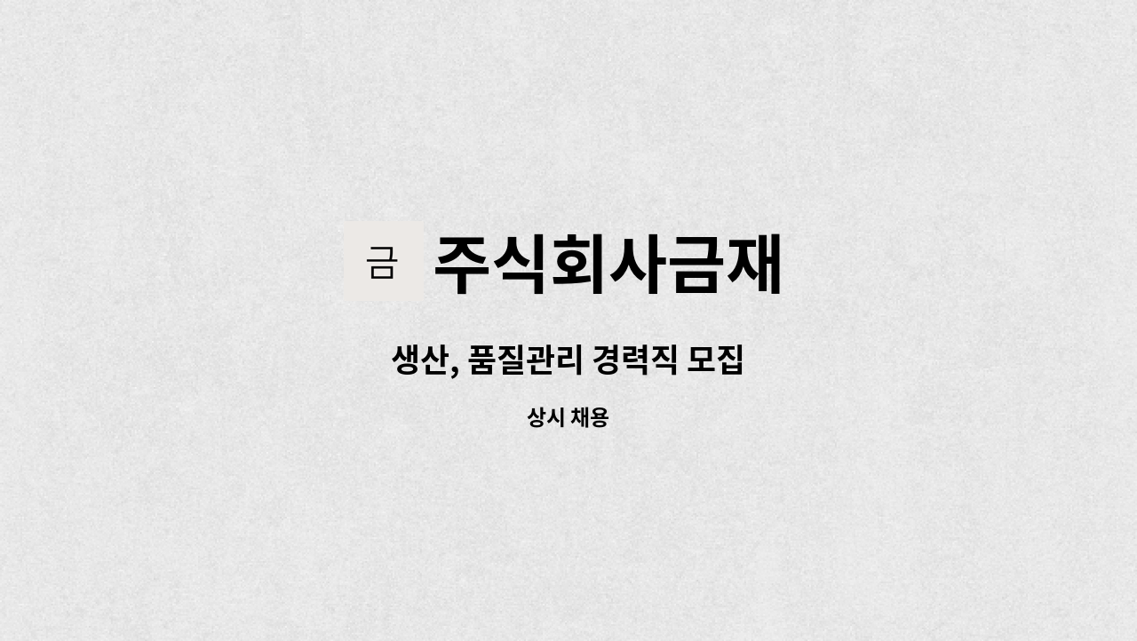주식회사금재 - 생산, 품질관리 경력직 모집 : 채용 메인 사진 (더팀스 제공)
