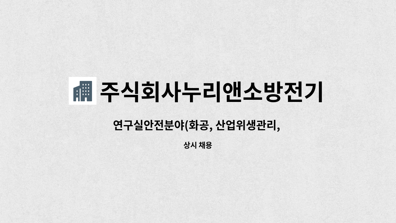 주식회사누리앤소방전기안전 - 연구실안전분야(화공, 산업위생관리, 전기안전 등 안전분야)정규직 신입사원 구인[2022 과천시 일자리&생애설계 박람회 참여업체 : 11.08(화) 14:00~16:00] : 채용 메인 사진 (더팀스 제공)