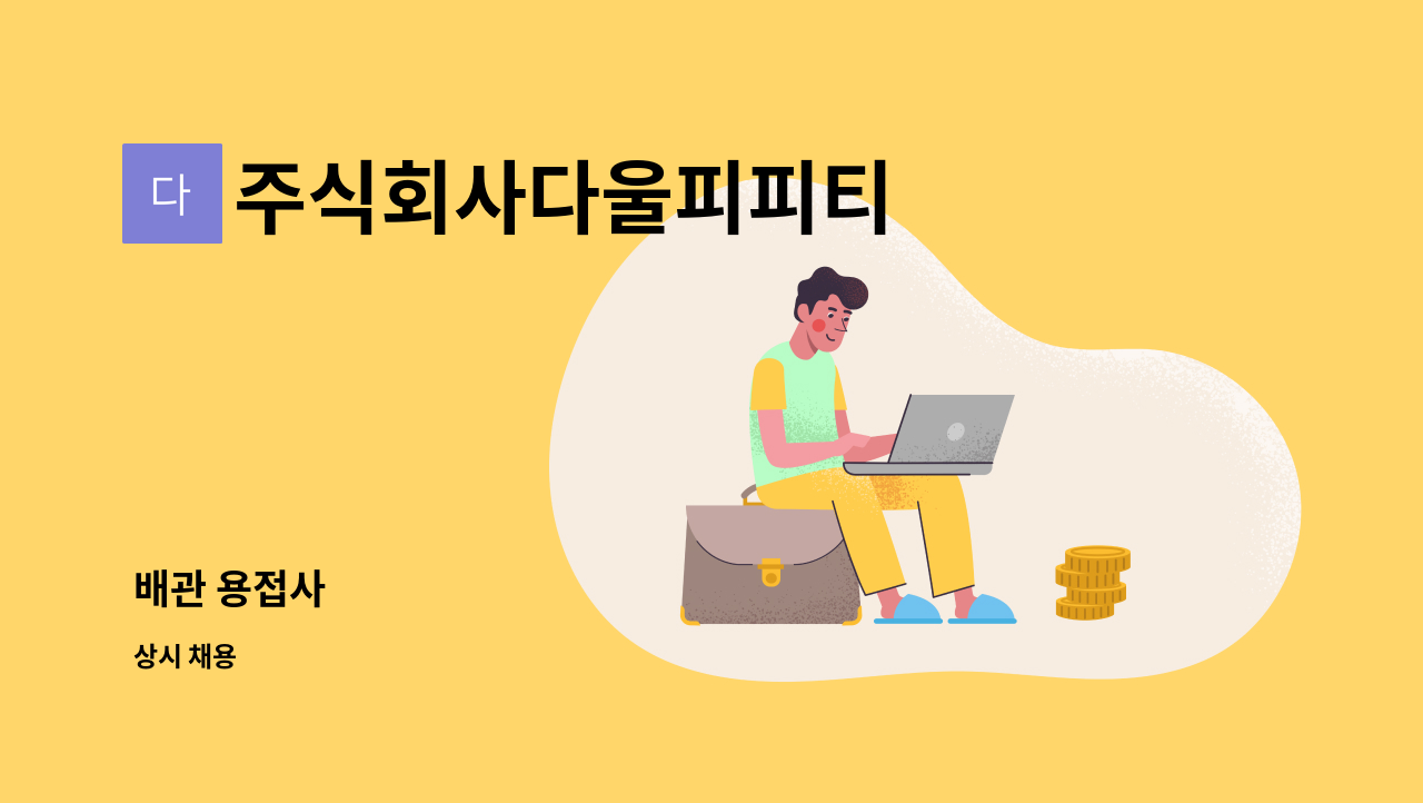 주식회사다울피피티 - 배관 용접사 : 채용 메인 사진 (더팀스 제공)