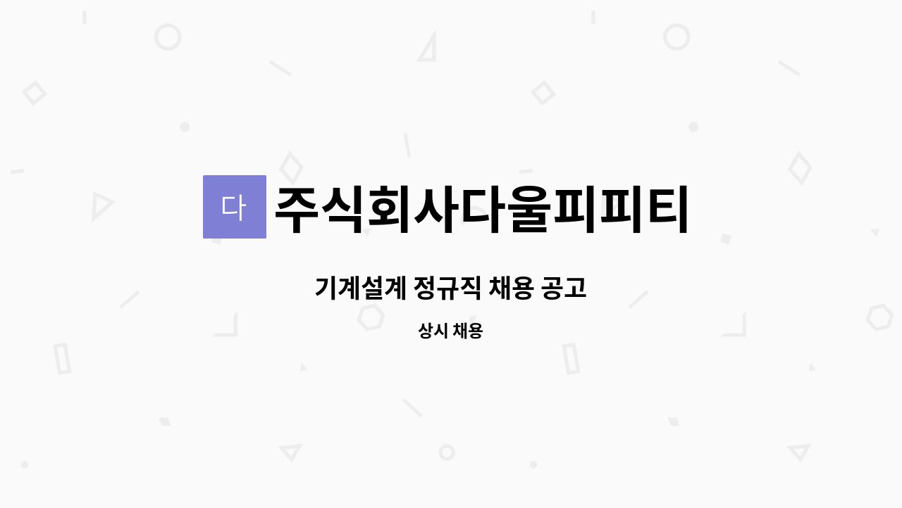 주식회사다울피피티 - 기계설계 정규직 채용 공고 : 채용 메인 사진 (더팀스 제공)