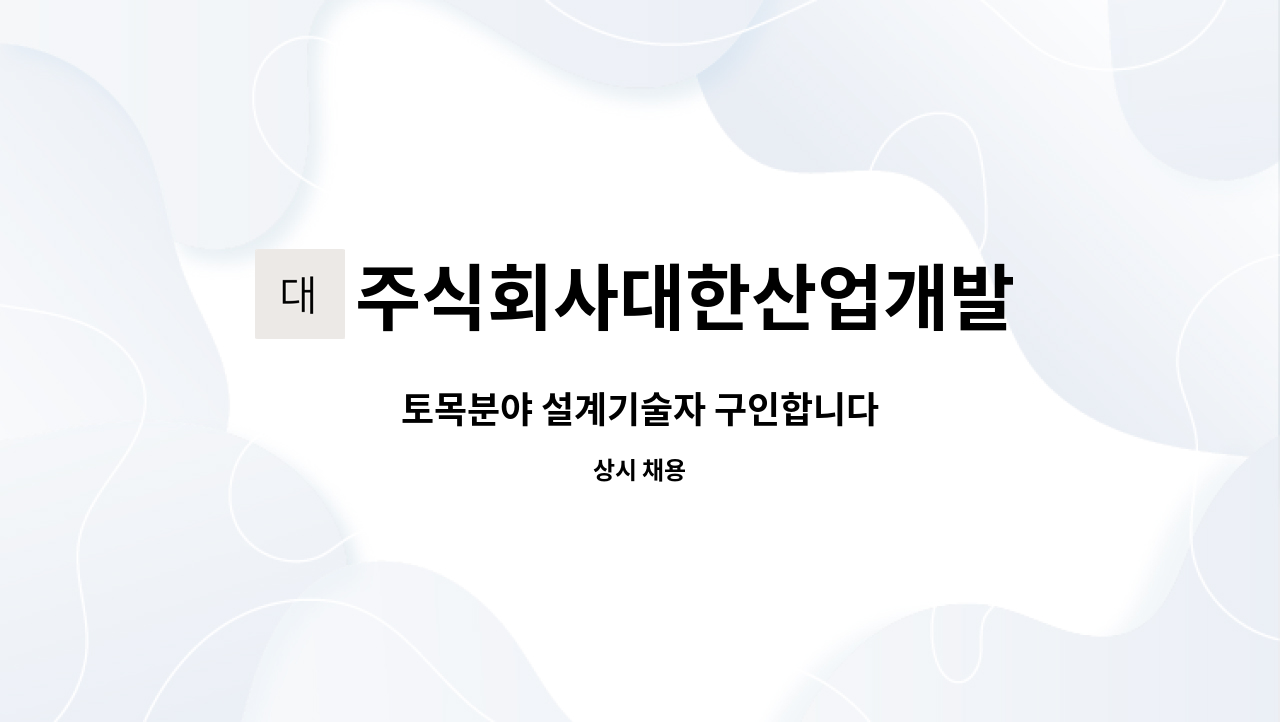 주식회사대한산업개발 - 토목분야 설계기술자 구인합니다 : 채용 메인 사진 (더팀스 제공)