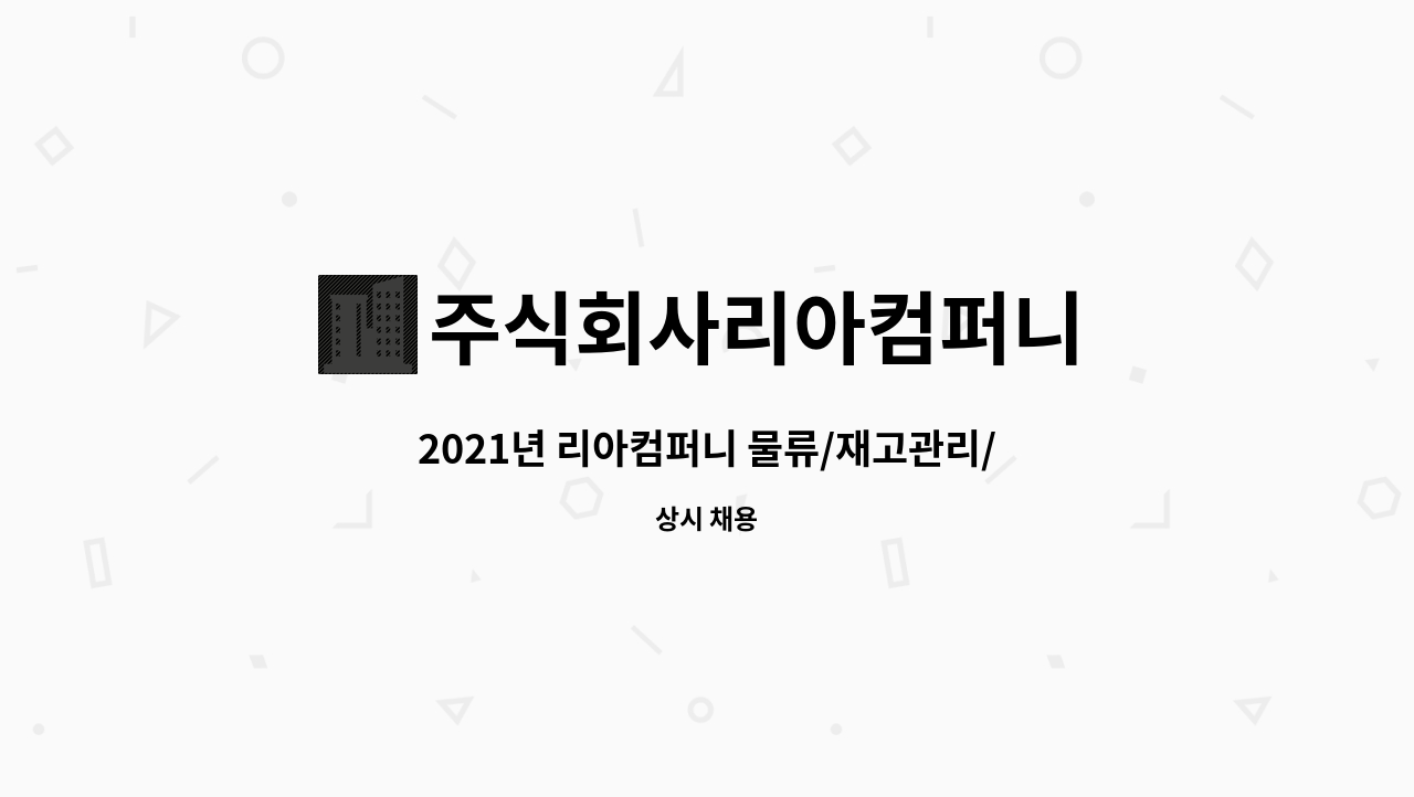 주식회사리아컴퍼니 - 2021년 리아컴퍼니 물류/재고관리/창고관리업무 직원을 채용합니다 : 채용 메인 사진 (더팀스 제공)