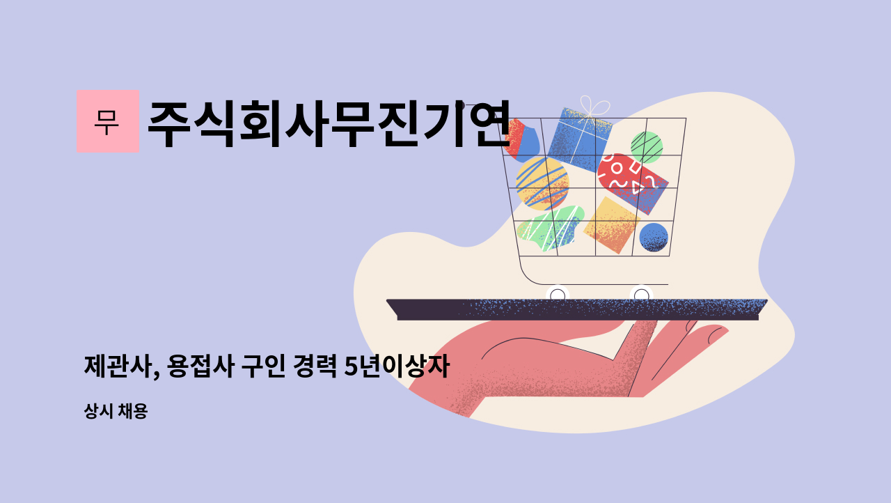 주식회사무진기연 - 제관사, 용접사 구인 경력 5년이상자 : 채용 메인 사진 (더팀스 제공)