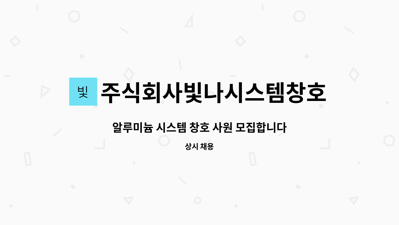 주식회사빛나시스템창호 - 알루미늄 시스템 창호 사원 모집합니다. : 채용 메인 사진 (더팀스 제공)