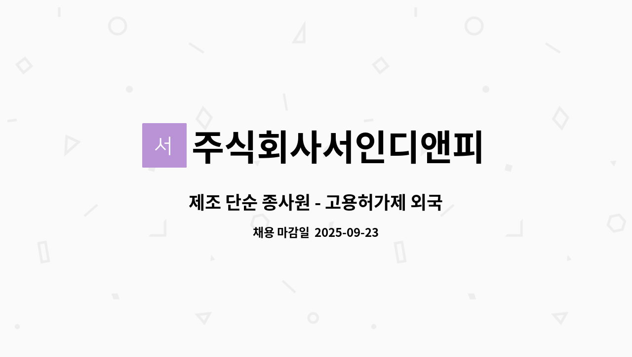 주식회사서인디앤피 - 제조 단순 종사원 - 고용허가제 외국인 채용 : 채용 메인 사진 (더팀스 제공)