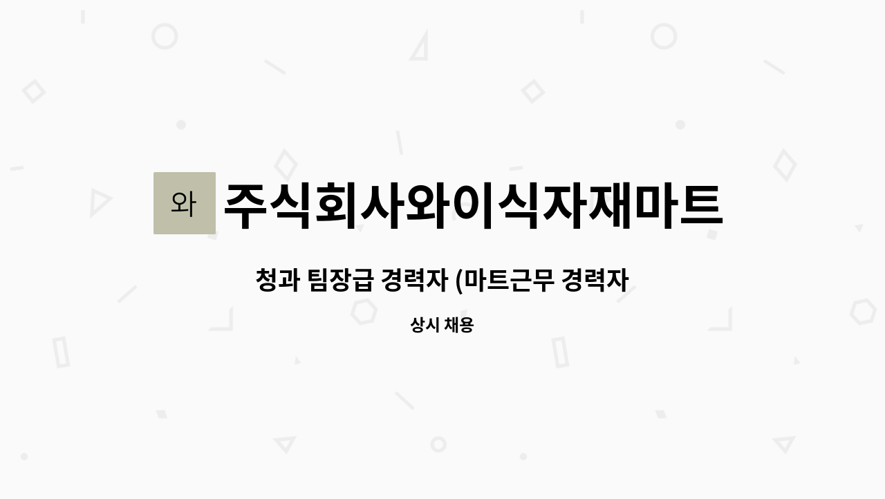 주식회사와이식자재마트조례점 - 청과 팀장급 경력자 (마트근무 경력자)모집합니다. : 채용 메인 사진 (더팀스 제공)