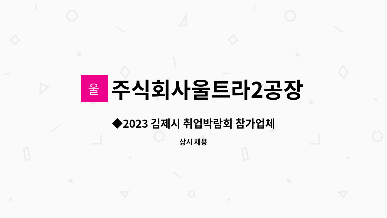 주식회사울트라2공장 - ◆2023 김제시 취업박람회 참가업체◆ 주식회사 울트라2공장 프레스 작업공 구인 : 채용 메인 사진 (더팀스 제공)