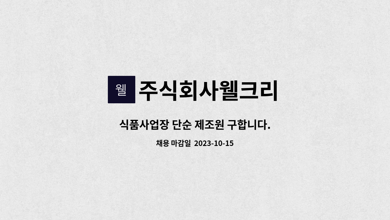 주식회사웰크리 - 식품사업장 단순 제조원 구합니다. : 채용 메인 사진 (더팀스 제공)