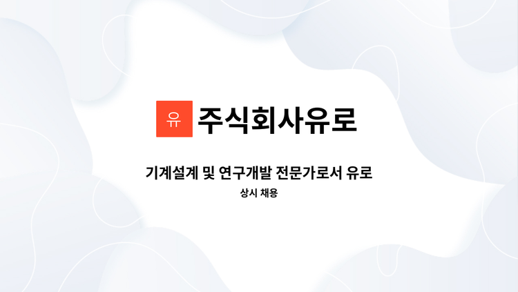 주식회사유로 - 기계설계 및 연구개발 전문가로서 유로의 성장에 함께하세요. : 채용 메인 사진 (더팀스 제공)