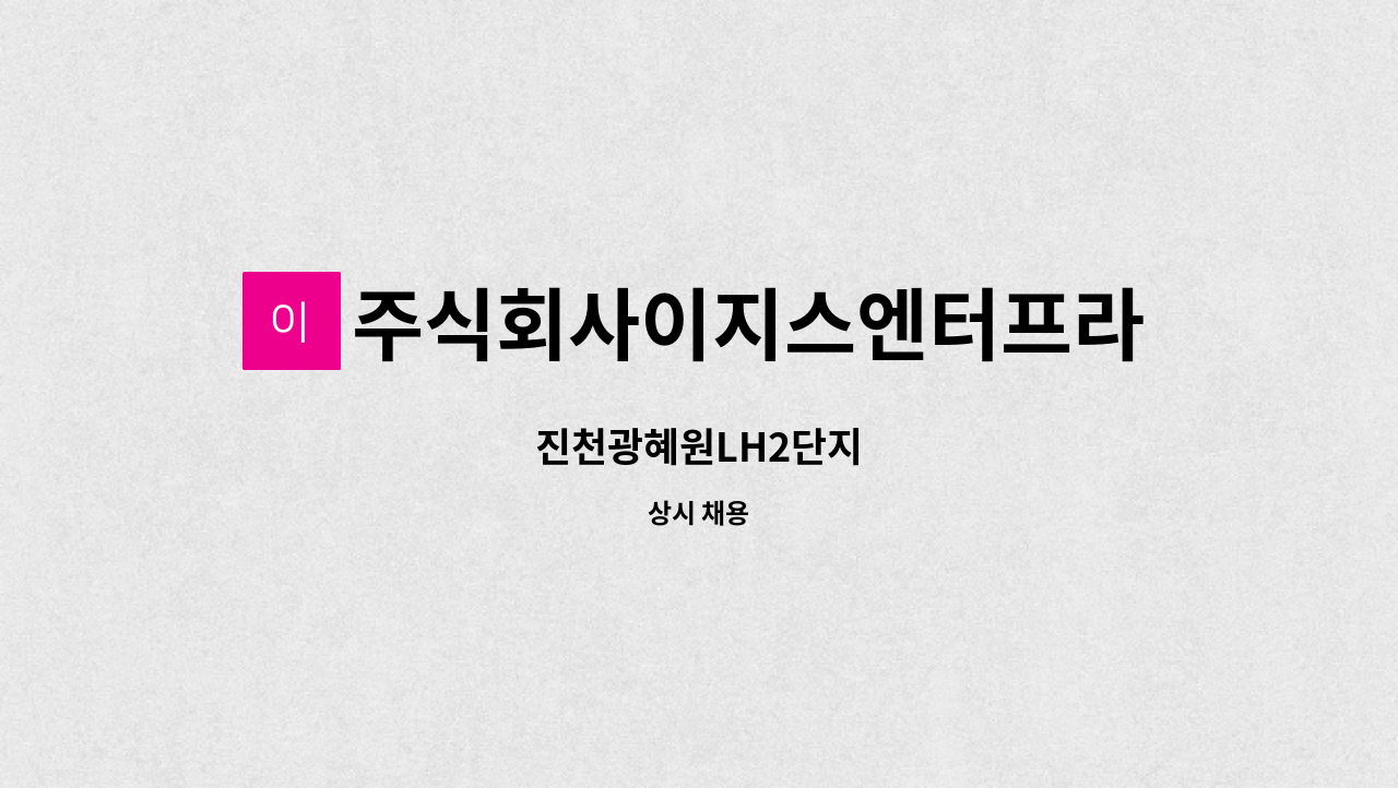 주식회사이지스엔터프라이즈아이창 - 진천광혜원LH2단지 : 채용 메인 사진 (더팀스 제공)