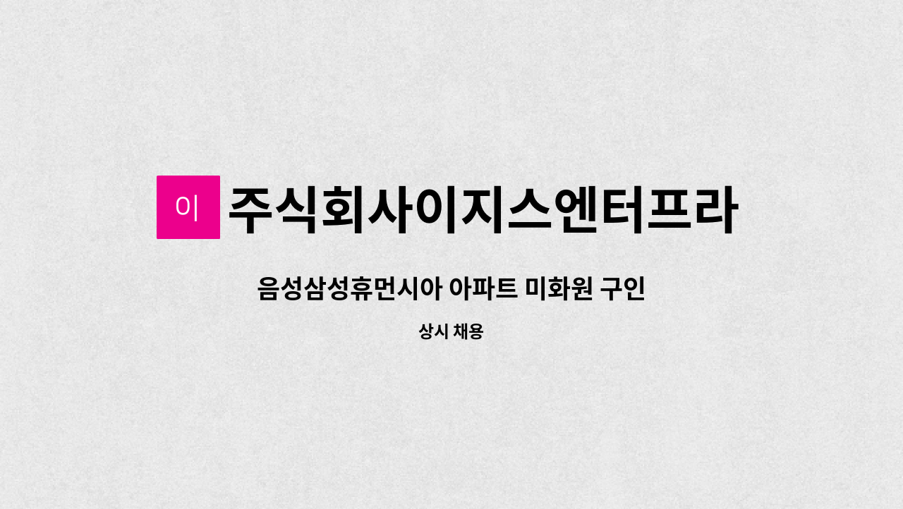 주식회사이지스엔터프라이즈아이창 - 음성삼성휴먼시아 아파트 미화원 구인 : 채용 메인 사진 (더팀스 제공)