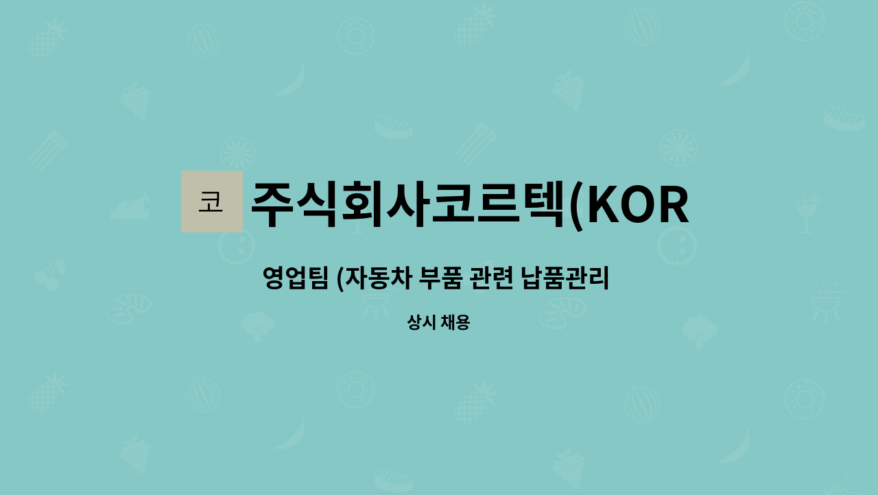 주식회사코르텍(KORTECCo..Ltd) - 영업팀 (자동차 부품 관련 납품관리 유경험자 우대) 팀원 모집 : 채용 메인 사진 (더팀스 제공)