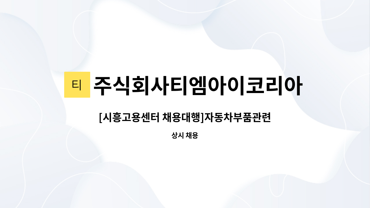 주식회사티엠아이코리아 - [시흥고용센터 채용대행]자동차부품관련 생산직(2교대/정규직) 및 주간근무 세척.검수.포장 : 채용 메인 사진 (더팀스 제공)