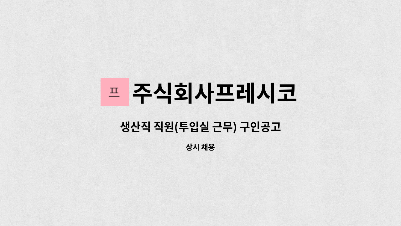 주식회사프레시코 - 생산직 직원(투입실 근무) 구인공고 : 채용 메인 사진 (더팀스 제공)