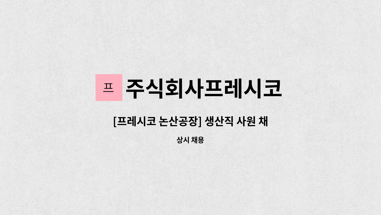 주식회사프레시코 - [프레시코 논산공장] 생산직 사원 채용공고/남여 : 채용 메인 사진 (더팀스 제공)