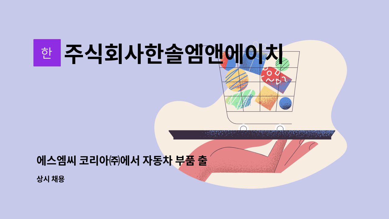 주식회사한솔엠앤에이치 - 에스엠씨 코리아㈜에서 자동차 부품 출하검사원 모집합니다. : 채용 메인 사진 (더팀스 제공)