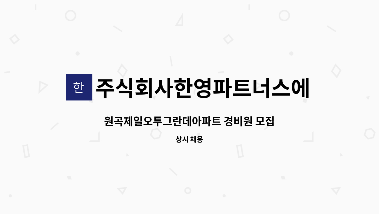 주식회사한영파트너스에프에이치 - 원곡제일오투그란데아파트 경비원 모집 : 채용 메인 사진 (더팀스 제공)