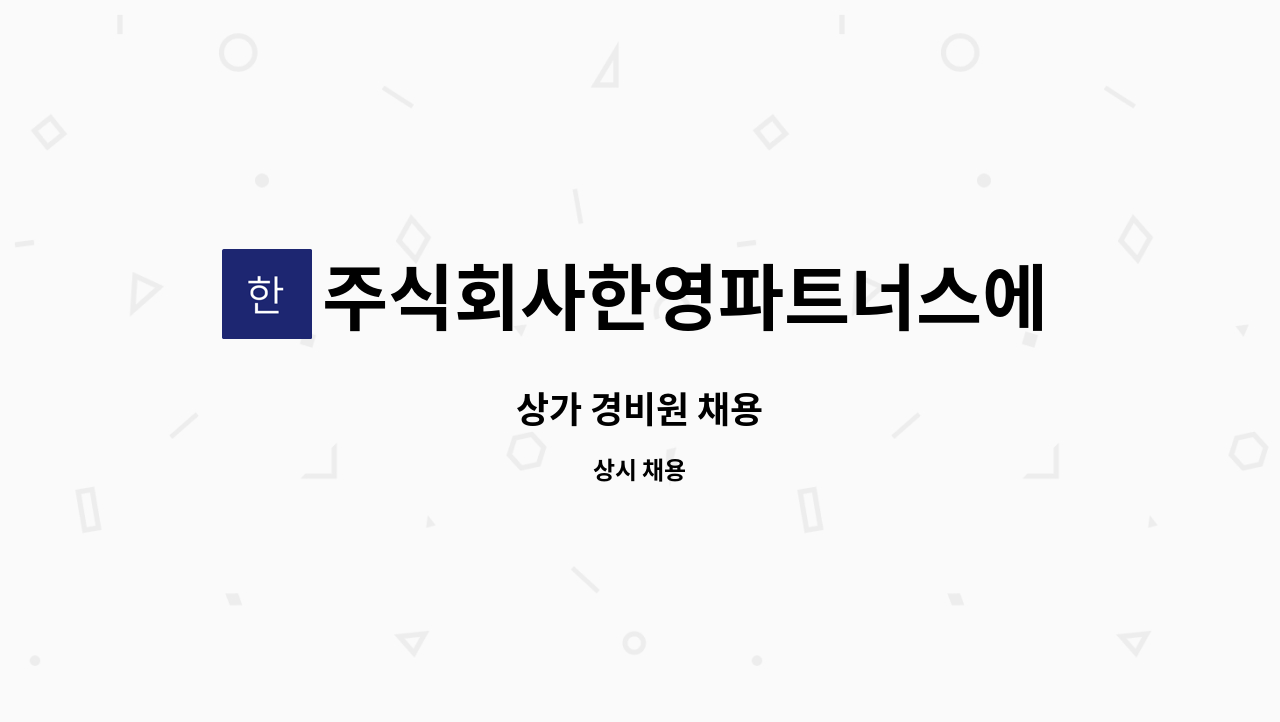 주식회사한영파트너스에프에이치 - 상가 경비원 채용 : 채용 메인 사진 (더팀스 제공)