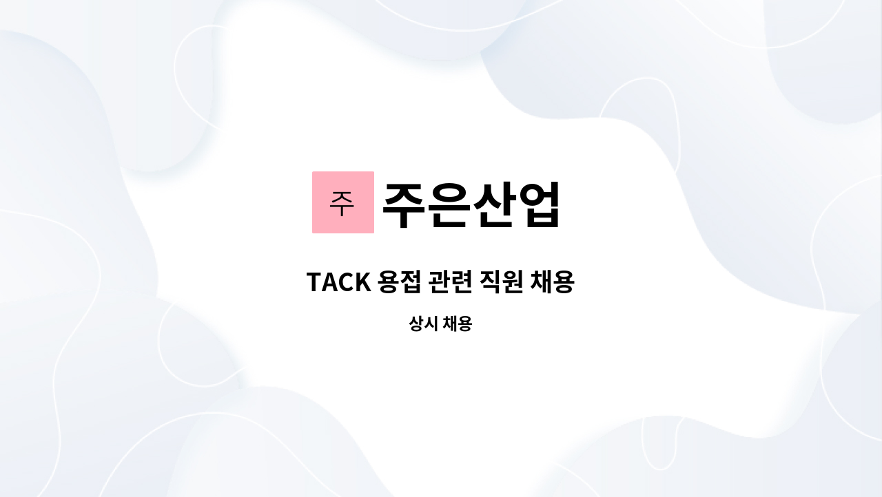 주은산업 - TACK 용접 관련 직원 채용 : 채용 메인 사진 (더팀스 제공)