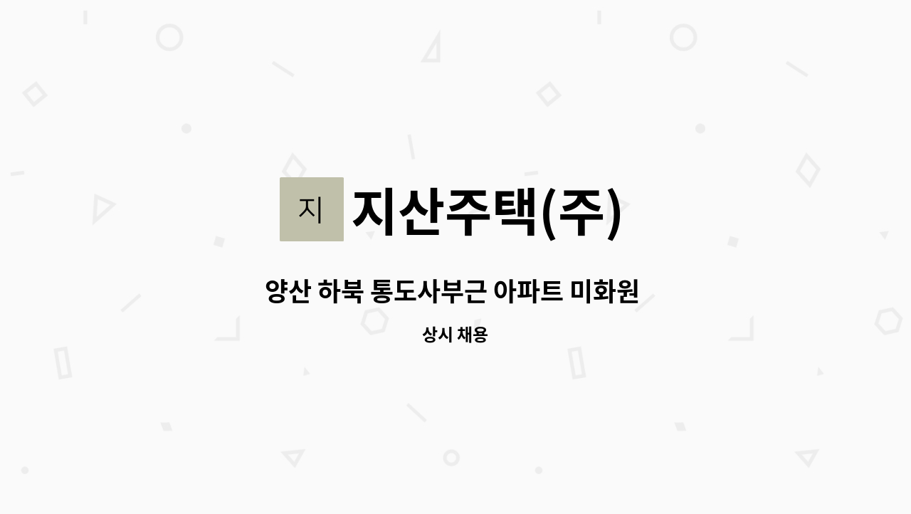 지산주택(주) - 양산 하북 통도사부근 아파트 미화원 구인1명[울주군청 채용대행] : 채용 메인 사진 (더팀스 제공)