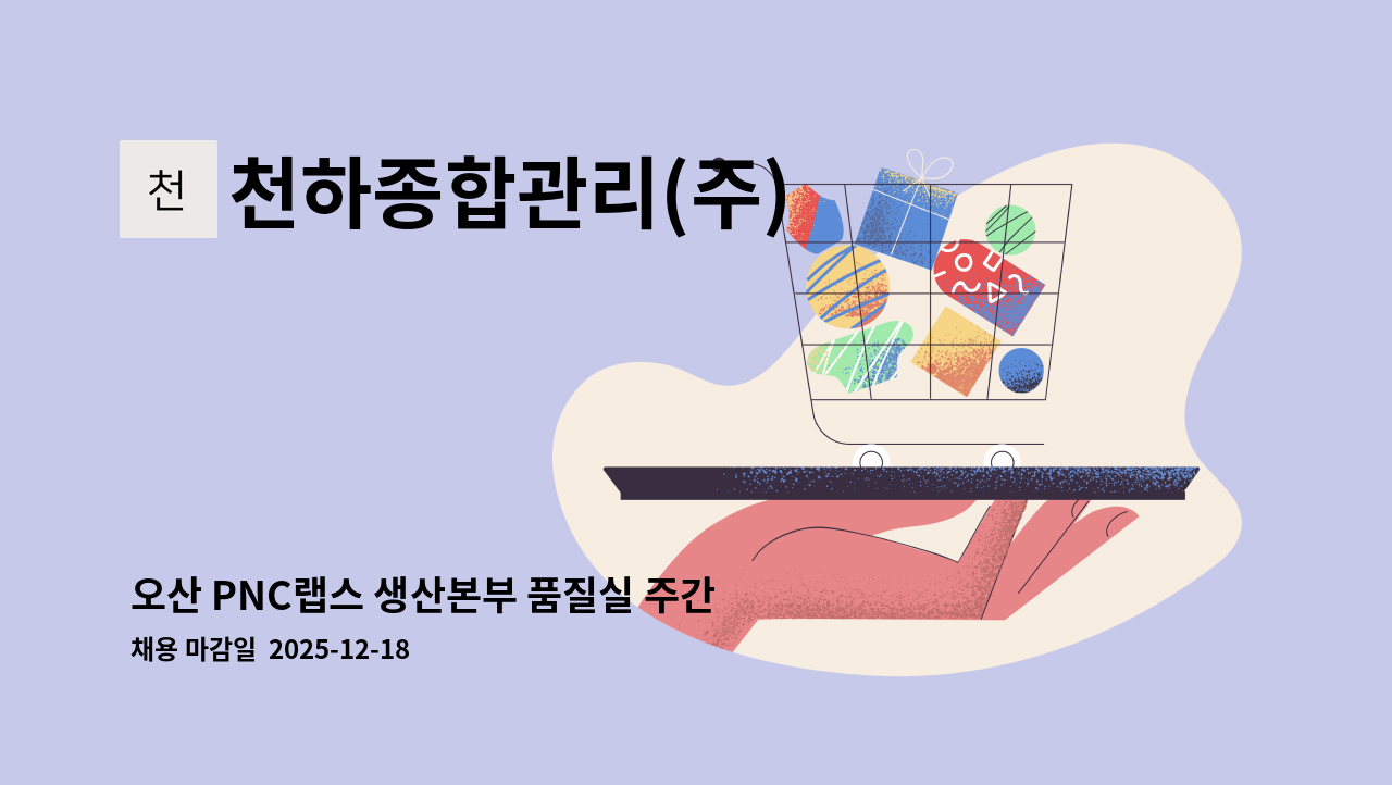 천하종합관리(주) - 오산 PNC랩스 생산본부 품질실 주간  OP 단기계약직 사원  구인 : 채용 메인 사진 (더팀스 제공)