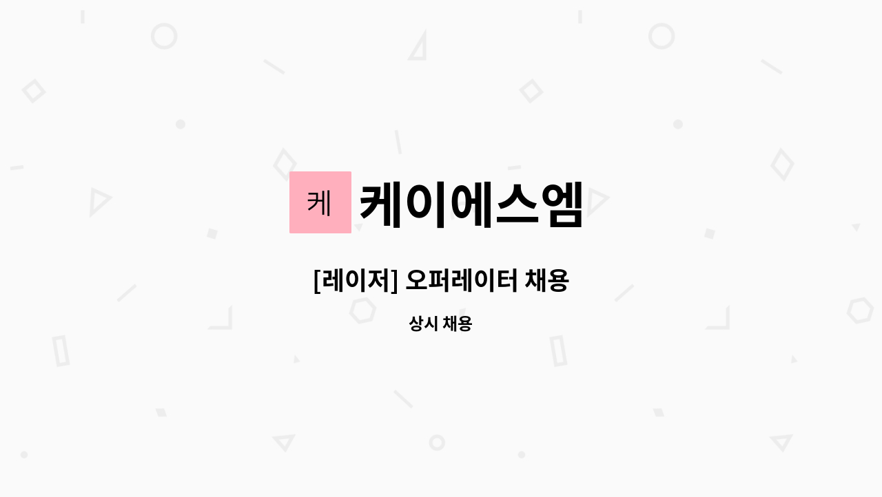 케이에스엠 - [레이저] 오퍼레이터 채용 : 채용 메인 사진 (더팀스 제공)