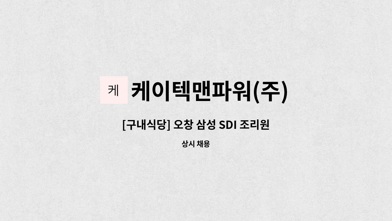 케이텍맨파워(주) - [구내식당] 오창 삼성 SDI 조리원 모집 : 채용 메인 사진 (더팀스 제공)