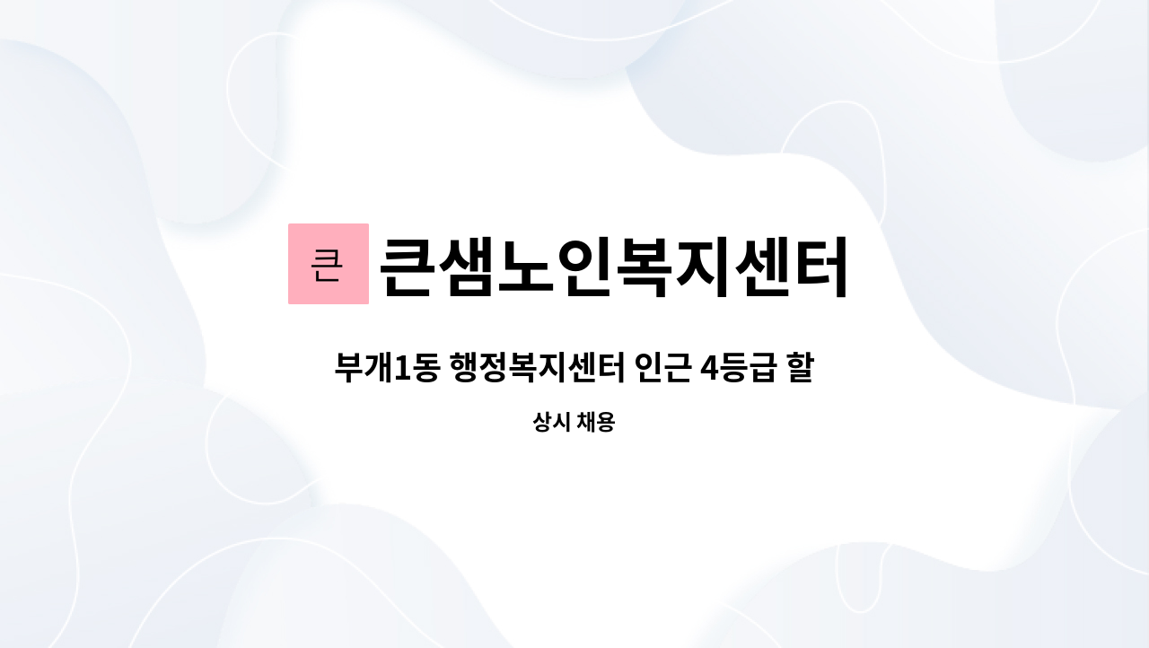 큰샘노인복지센터 - 부개1동 행정복지센터 인근 4등급 할아버지(치매교육이수 하신 분만 지원가능) : 채용 메인 사진 (더팀스 제공)