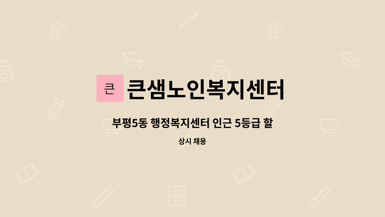 큰샘노인복지센터 - 부평5동 행정복지센터 인근 5등급 할머니 요양보호사 구인 : 채용 메인 사진 (더팀스 제공)