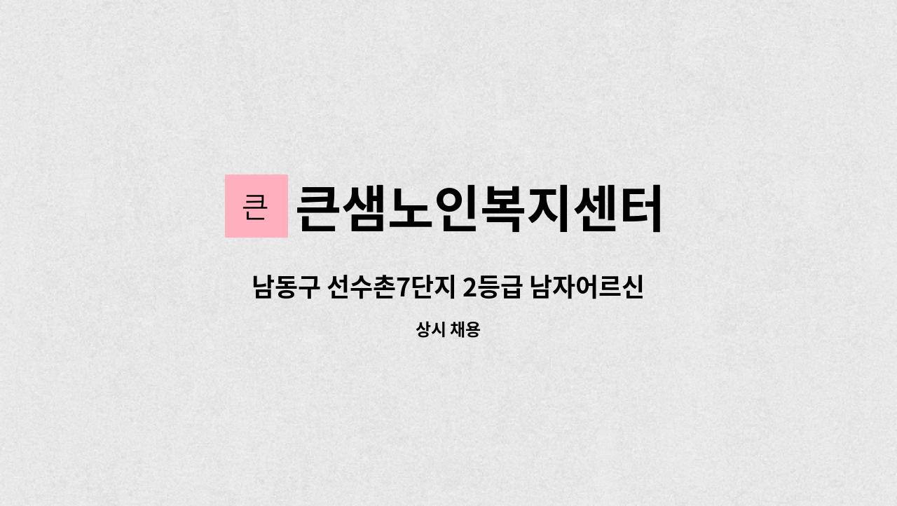 큰샘노인복지센터 - 남동구 선수촌7단지 2등급 남자어르신 요양보호사 구인 : 채용 메인 사진 (더팀스 제공)