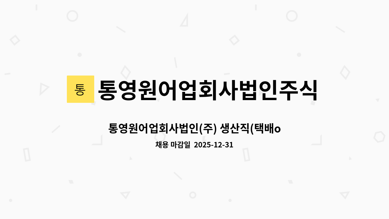 통영원어업회사법인주식회사 - 통영원어업회사법인(주) 생산직(택배or포장or생산) 직원 모집(계약직) : 채용 메인 사진 (더팀스 제공)