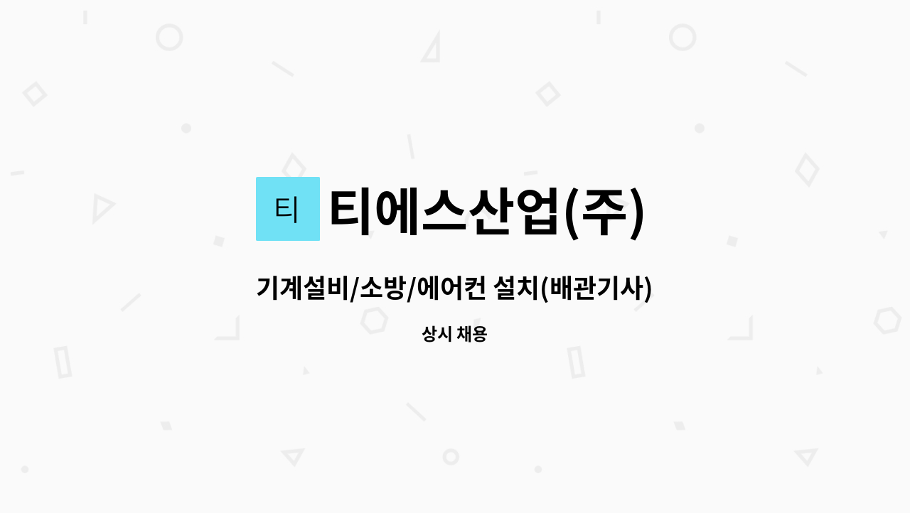 티에스산업(주) - 기계설비/소방/에어컨 설치(배관기사) 모집 : 채용 메인 사진 (더팀스 제공)