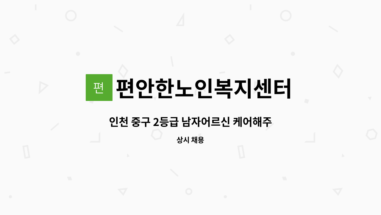 편안한노인복지센터 - 인천 중구 2등급 남자어르신 케어해주실 요양보호사 구인합니다. : 채용 메인 사진 (더팀스 제공)