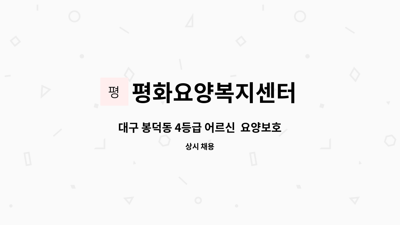 평화요양복지센터 - 대구 봉덕동 4등급 어르신  요양보호사님 모집합니다. : 채용 메인 사진 (더팀스 제공)