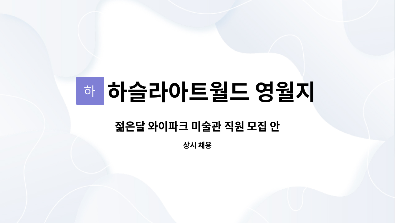 하슬라아트월드 영월지점 - 젊은달 와이파크 미술관 직원 모집 안내 : 채용 메인 사진 (더팀스 제공)