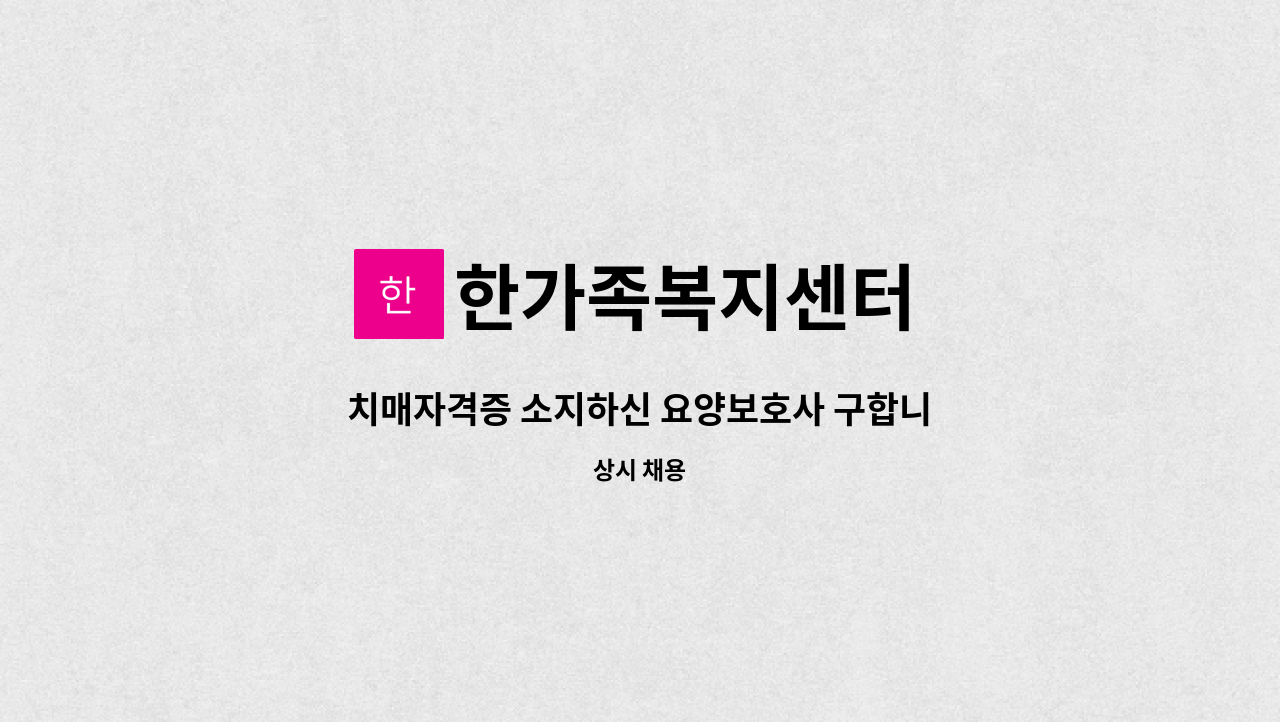 한가족복지센터 - 치매자격증 소지하신 요양보호사 구합니다. : 채용 메인 사진 (더팀스 제공)