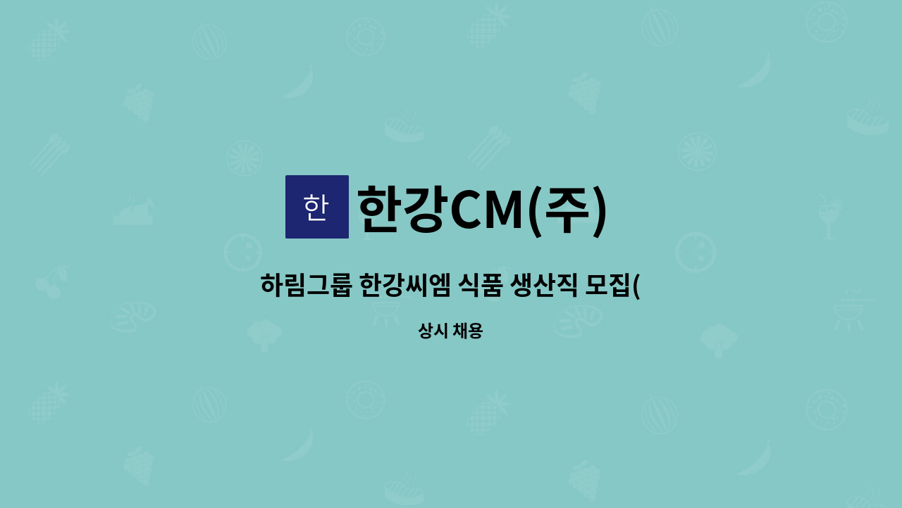 한강CM(주) - 하림그룹 한강씨엠 식품 생산직 모집(사세확장으로 채용) : 채용 메인 사진 (더팀스 제공)