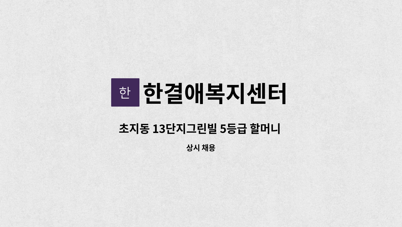 한결애복지센터 - 초지동 13단지그린빌 5등급 할머니 오전케어 가능하신분 : 채용 메인 사진 (더팀스 제공)